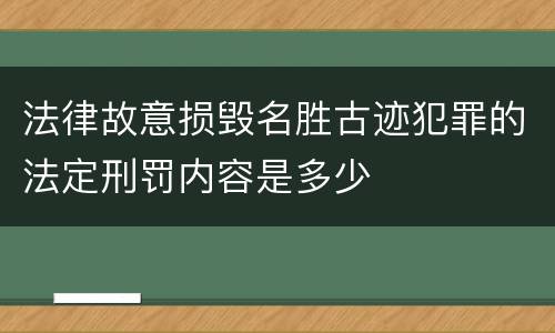 法律故意损毁名胜古迹犯罪的法定刑罚内容是多少