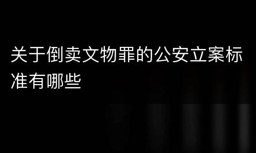 关于倒卖文物罪的公安立案标准有哪些