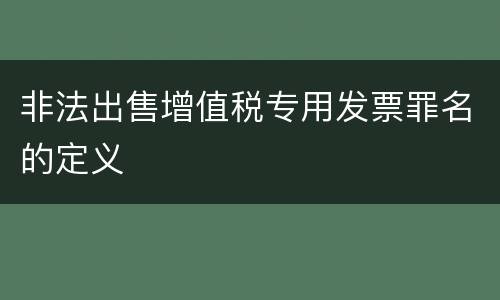 非法出售增值税专用发票罪名的定义