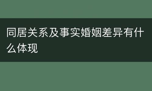 同居关系及事实婚姻差异有什么体现