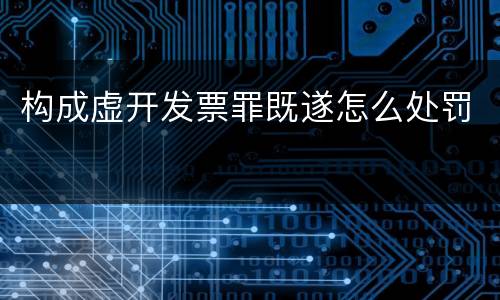 构成虚开发票罪既遂怎么处罚