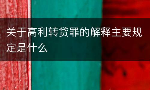 关于高利转贷罪的解释主要规定是什么