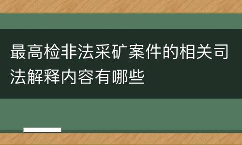 最高检非法采矿案件的相关司法解释内容有哪些