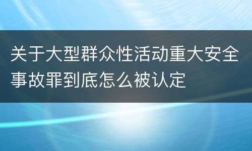 关于大型群众性活动重大安全事故罪到底怎么被认定