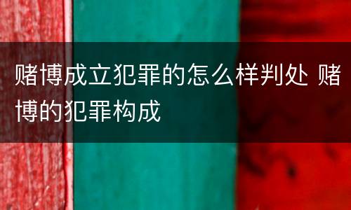 赌博成立犯罪的怎么样判处 赌博的犯罪构成
