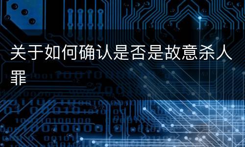 关于如何确认是否是故意杀人罪