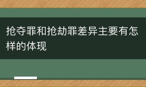 抢夺罪和抢劫罪差异主要有怎样的体现