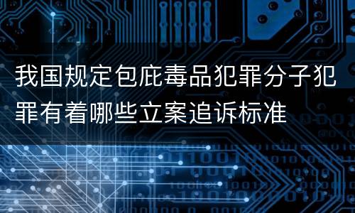 我国规定包庇毒品犯罪分子犯罪有着哪些立案追诉标准
