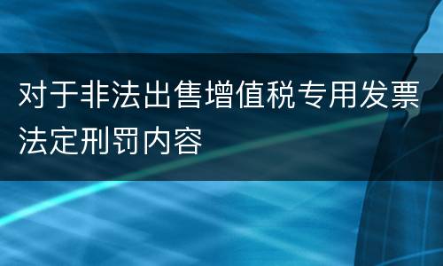 对于非法出售增值税专用发票法定刑罚内容