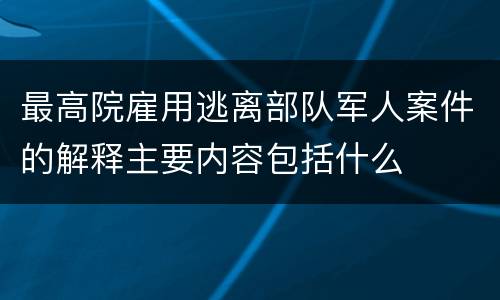 最高院雇用逃离部队军人案件的解释主要内容包括什么