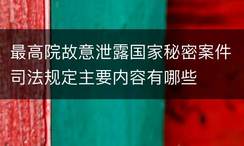 最高院故意泄露国家秘密案件司法规定主要内容有哪些
