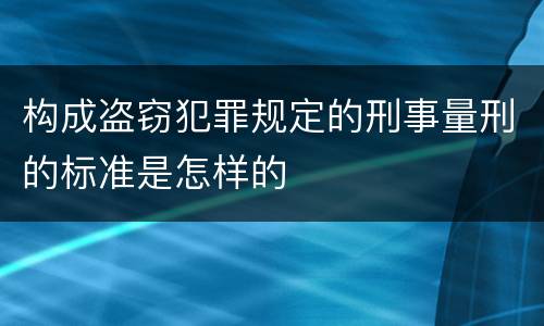 构成盗窃犯罪规定的刑事量刑的标准是怎样的