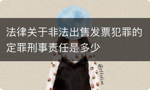 法律关于非法出售发票犯罪的定罪刑事责任是多少