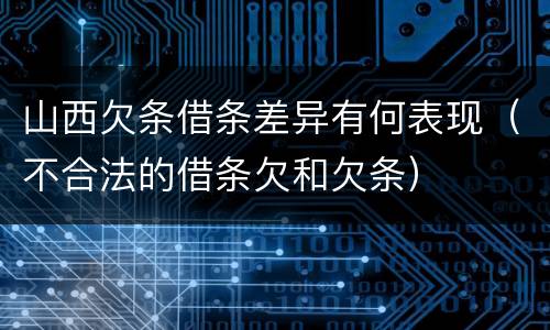 山西欠条借条差异有何表现（不合法的借条欠和欠条）