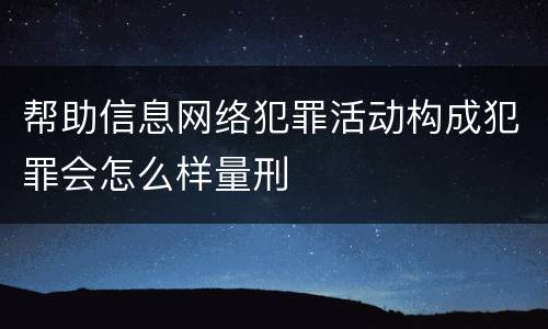 帮助信息网络犯罪活动构成犯罪会怎么样量刑