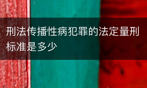 刑法传播性病犯罪的法定量刑标准是多少