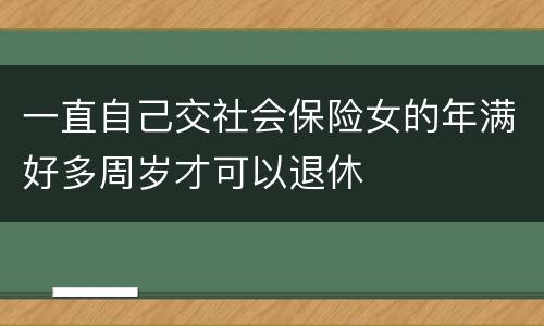 一直自己交社会保险女的年满好多周岁才可以退休