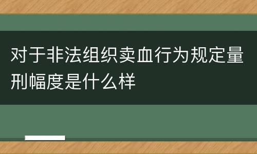 对于非法组织卖血行为规定量刑幅度是什么样
