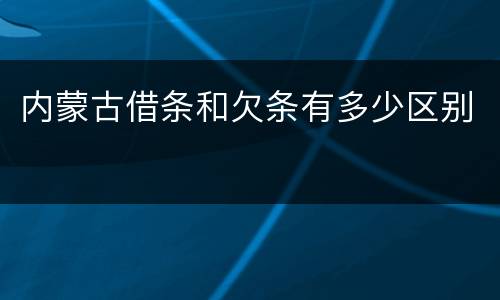 内蒙古借条和欠条有多少区别