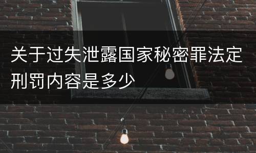 关于过失泄露国家秘密罪法定刑罚内容是多少