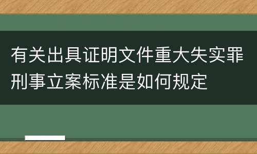 有关出具证明文件重大失实罪刑事立案标准是如何规定