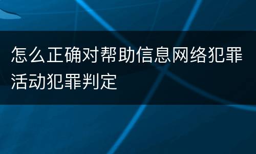 怎么正确对帮助信息网络犯罪活动犯罪判定