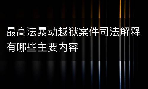 最高法暴动越狱案件司法解释有哪些主要内容