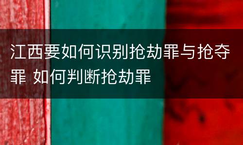 江西要如何识别抢劫罪与抢夺罪 如何判断抢劫罪