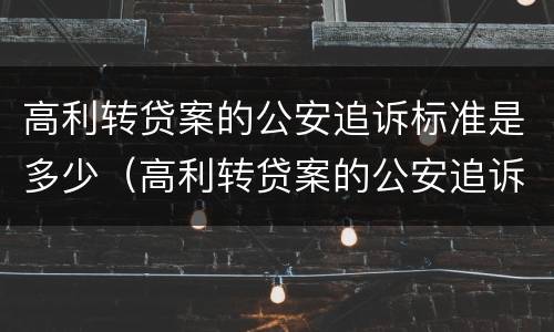 高利转贷案的公安追诉标准是多少（高利转贷案的公安追诉标准是多少年）