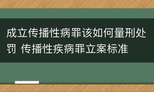 成立传播性病罪该如何量刑处罚 传播性疾病罪立案标准