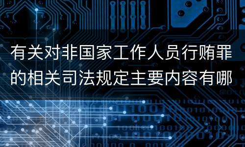 有关对非国家工作人员行贿罪的相关司法规定主要内容有哪些
