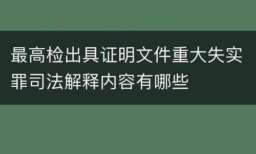 最高检出具证明文件重大失实罪司法解释内容有哪些
