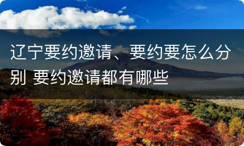 辽宁要约邀请、要约要怎么分别 要约邀请都有哪些