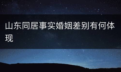 山东同居事实婚姻差别有何体现