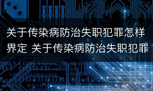 关于传染病防治失职犯罪怎样界定 关于传染病防治失职犯罪怎样界定罪名