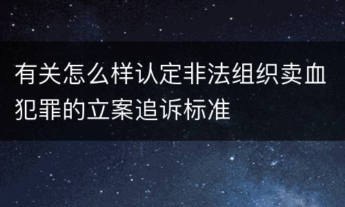 有关怎么样认定非法组织卖血犯罪的立案追诉标准