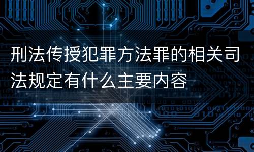 刑法传授犯罪方法罪的相关司法规定有什么主要内容