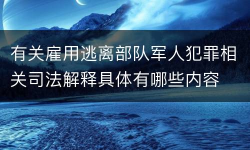 有关雇用逃离部队军人犯罪相关司法解释具体有哪些内容