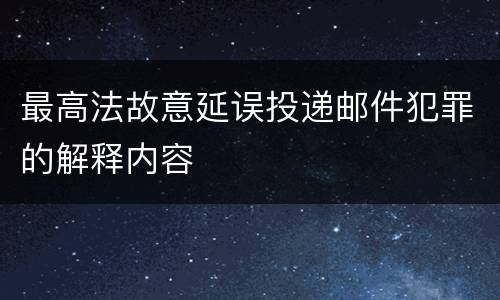 最高法故意延误投递邮件犯罪的解释内容