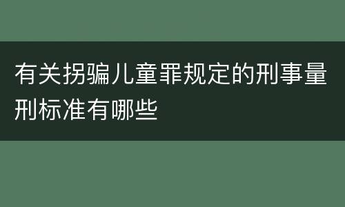 有关拐骗儿童罪规定的刑事量刑标准有哪些
