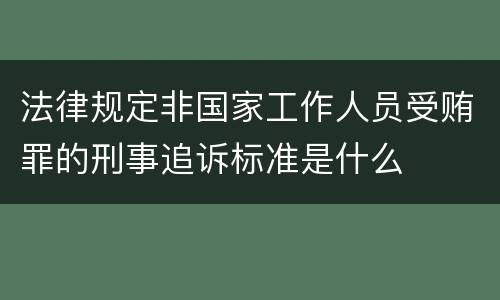 法律规定非国家工作人员受贿罪的刑事追诉标准是什么