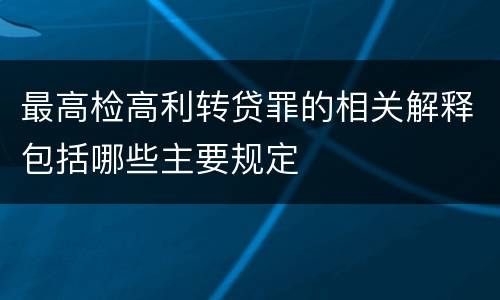 最高检高利转贷罪的相关解释包括哪些主要规定