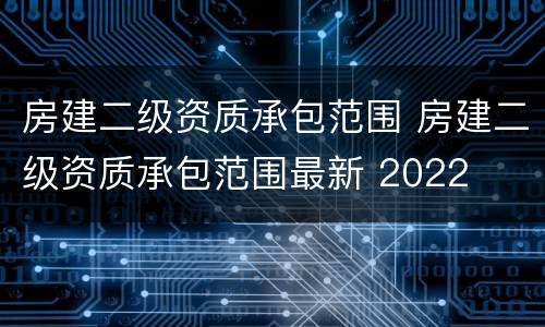 房建二级资质承包范围 房建二级资质承包范围最新 2022
