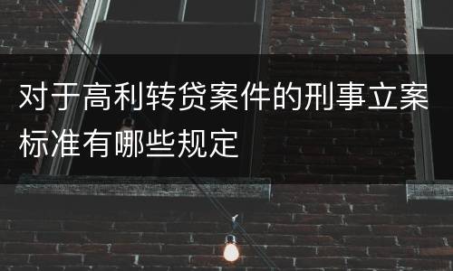 对于高利转贷案件的刑事立案标准有哪些规定