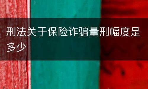 刑法关于保险诈骗量刑幅度是多少