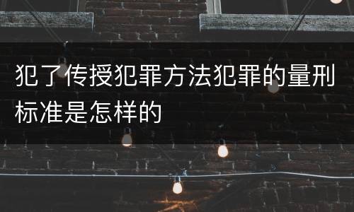 犯了传授犯罪方法犯罪的量刑标准是怎样的