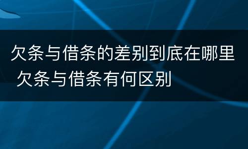 欠条与借条的差别到底在哪里 欠条与借条有何区别