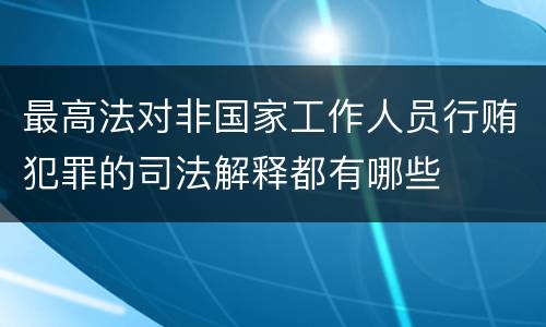 最高法对非国家工作人员行贿犯罪的司法解释都有哪些
