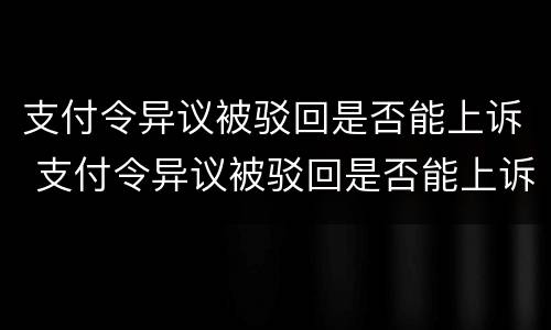 支付令异议被驳回是否能上诉 支付令异议被驳回是否能上诉法院
