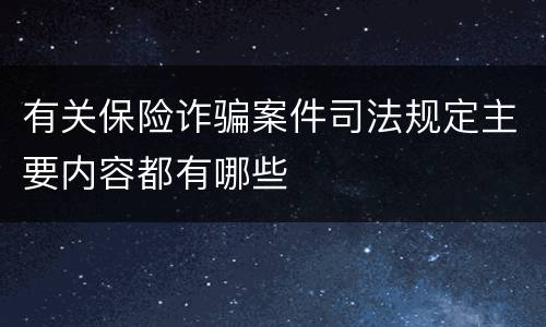 有关保险诈骗案件司法规定主要内容都有哪些